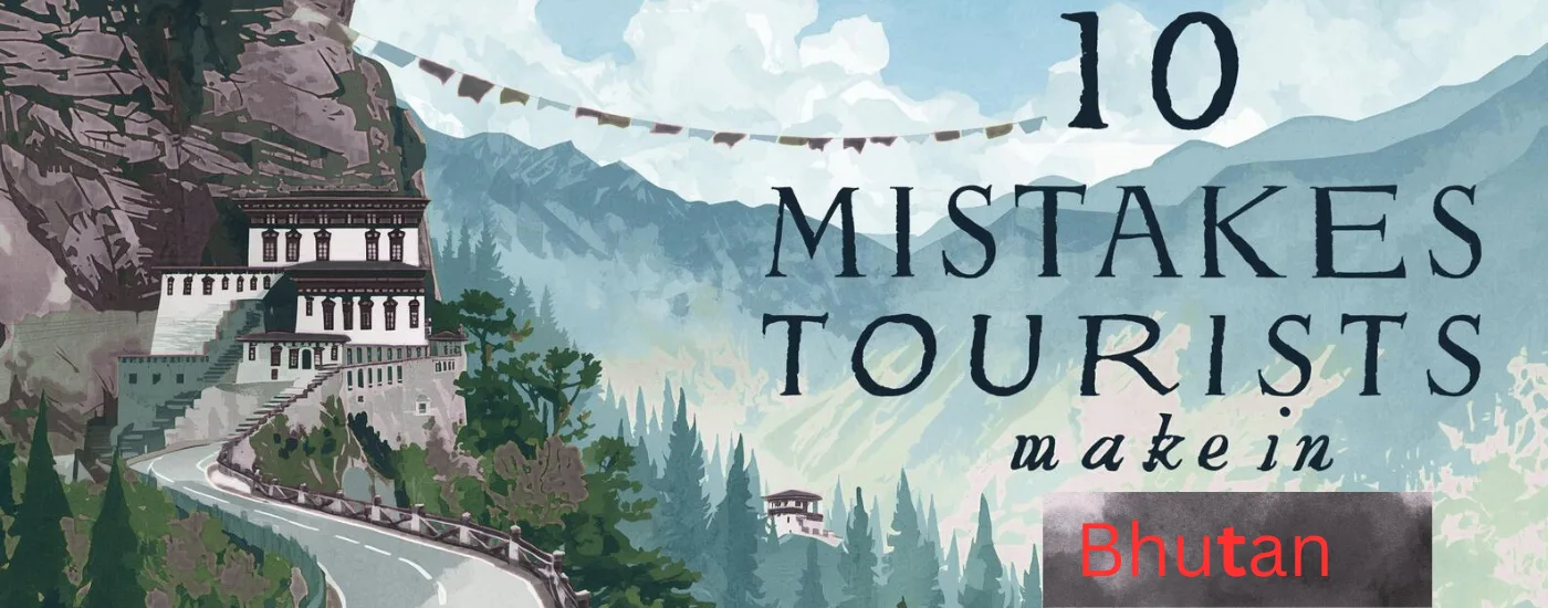 10 Mistakes Tourists Make in Bhutan