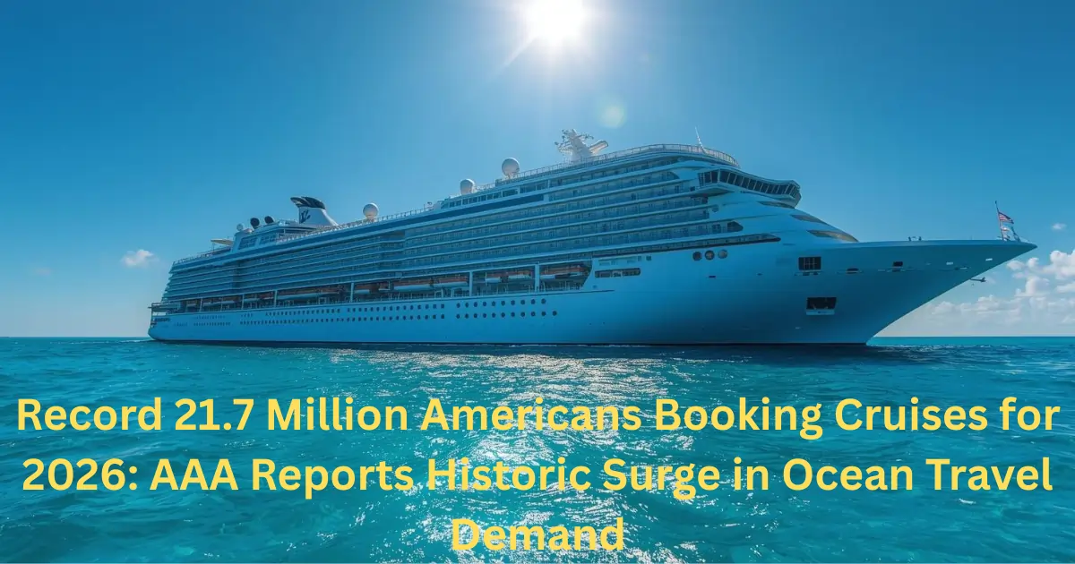 Record 21.7 Million Americans Booking Cruises for 2026 AAA Reports Historic Surge in Ocean Travel Demand
